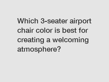 Which 3-seater airport chair color is best for creating a welcoming atmosphere?