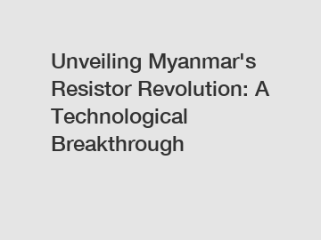 Unveiling Myanmar's Resistor Revolution: A Technological Breakthrough