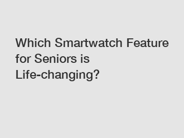 Which Smartwatch Feature for Seniors is Life-changing?