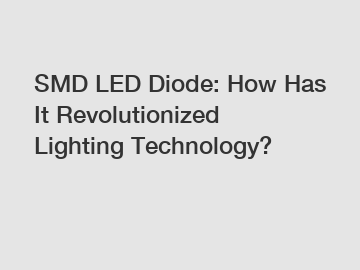 SMD LED Diode: How Has It Revolutionized Lighting Technology?