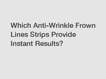 Which Anti-Wrinkle Frown Lines Strips Provide Instant Results?