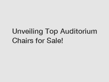 Unveiling Top Auditorium Chairs for Sale!