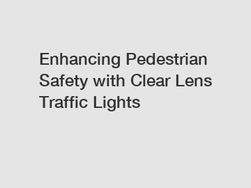 Enhancing Pedestrian Safety with Clear Lens Traffic Lights