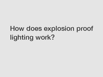 How does explosion proof lighting work?
