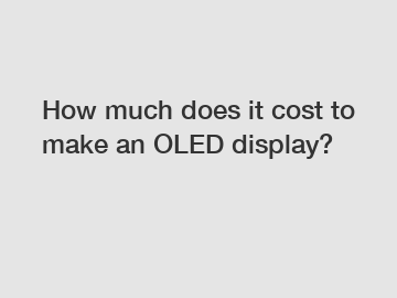 How much does it cost to make an OLED display?