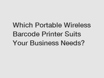 Which Portable Wireless Barcode Printer Suits Your Business Needs?
