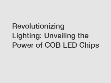 Revolutionizing Lighting: Unveiling the Power of COB LED Chips