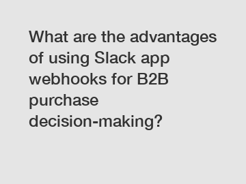 What are the advantages of using Slack app webhooks for B2B purchase decision-making?