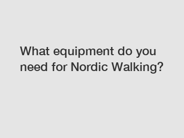 What equipment do you need for Nordic Walking?
