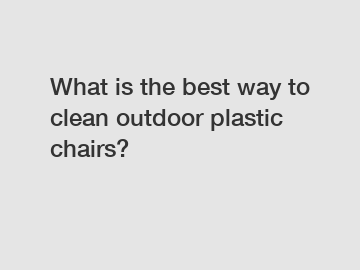 What is the best way to clean outdoor plastic chairs?