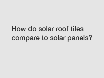 How do solar roof tiles compare to solar panels?