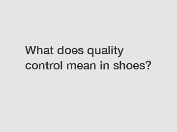 What does quality control mean in shoes?