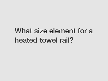 What size element for a heated towel rail?