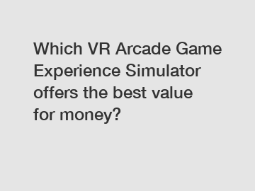 Which VR Arcade Game Experience Simulator offers the best value for money?