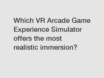 Which VR Arcade Game Experience Simulator offers the most realistic immersion?