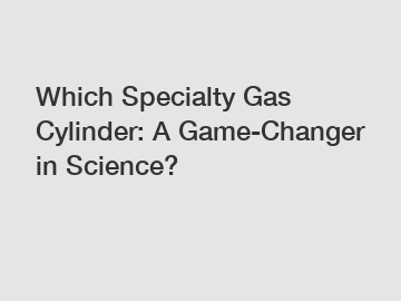 Which Specialty Gas Cylinder: A Game-Changer in Science?