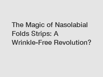 The Magic of Nasolabial Folds Strips: A Wrinkle-Free Revolution?