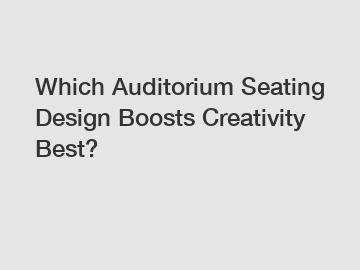 Which Auditorium Seating Design Boosts Creativity Best?