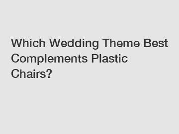 Which Wedding Theme Best Complements Plastic Chairs?