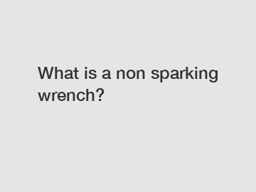 What is a non sparking wrench?
