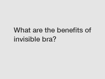 What are the benefits of invisible bra?