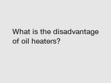 What is the disadvantage of oil heaters?