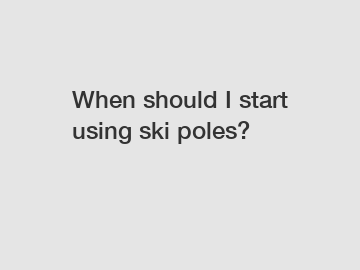 When should I start using ski poles?