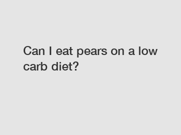 Can I eat pears on a low carb diet?
