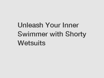 Unleash Your Inner Swimmer with Shorty Wetsuits