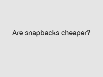 Are snapbacks cheaper?