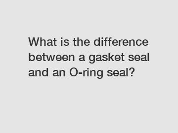 What is the difference between a gasket seal and an O-ring seal?