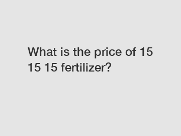 What is the price of 15 15 15 fertilizer?