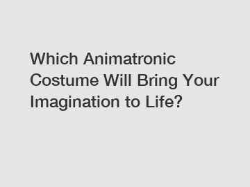 Which Animatronic Costume Will Bring Your Imagination to Life?