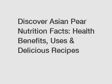 Discover Asian Pear Nutrition Facts: Health Benefits, Uses & Delicious Recipes