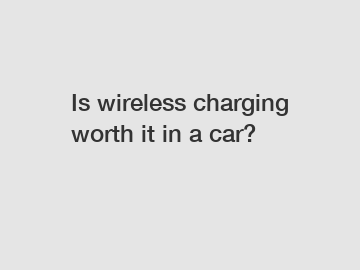 Is wireless charging worth it in a car?