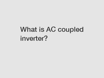 What is AC coupled inverter?