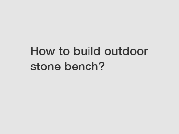 How to build outdoor stone bench?