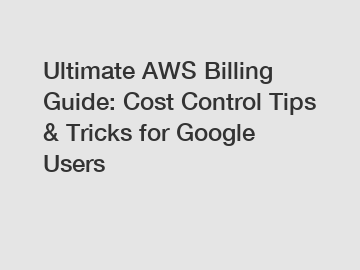 Ultimate AWS Billing Guide: Cost Control Tips & Tricks for Google Users