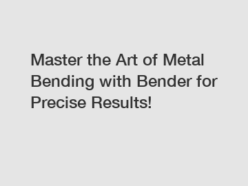 Master the Art of Metal Bending with Bender for Precise Results!