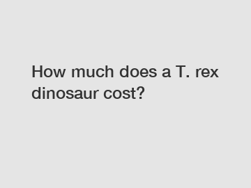 How much does a T. rex dinosaur cost?