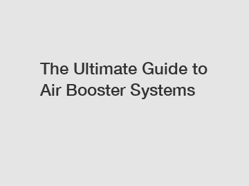 The Ultimate Guide to Air Booster Systems