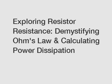Exploring Resistor Resistance: Demystifying Ohm's Law & Calculating Power Dissipation
