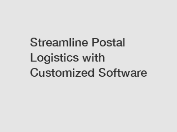 Streamline Postal Logistics with Customized Software
