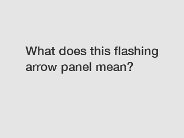 What does this flashing arrow panel mean?