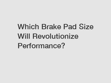 Which Brake Pad Size Will Revolutionize Performance?