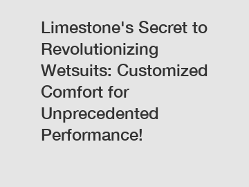 Limestone's Secret to Revolutionizing Wetsuits: Customized Comfort for Unprecedented Performance!