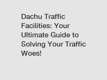 Dachu Traffic Facilities: Your Ultimate Guide to Solving Your Traffic Woes!