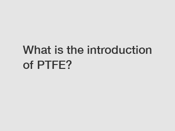 What is the introduction of PTFE?