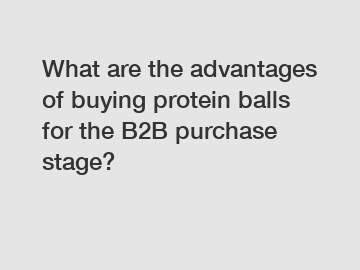 What are the advantages of buying protein balls for the B2B purchase stage?