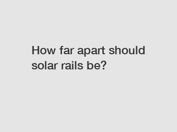 How far apart should solar rails be?